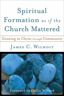 Spiritual Formation as if the Church Mattered - Wilhoit, James C.