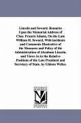 Lincoln and Seward. Remarks Upon the Memorial Address of Chas. Francis Adams, On the Late William H. Seward, With incidents and Comments Illustrative - Welles, Gideon
