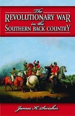 The Revolutionary War in the Southern Back Country - Swisher, James