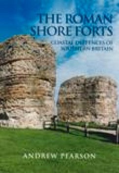 The Roman Shore Forts: Coastal Defences of Southern Britain - Pearson, Andrew