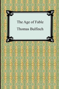 The Age of Fable, or Stories of Gods and Heroes - Bulfinch, Thomas