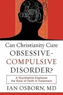 Can Christianity Cure Obsessive-Compulsive Disor - A Psychiatrist Explores the Role of Faith in Treatment - Osborn, Ian Md