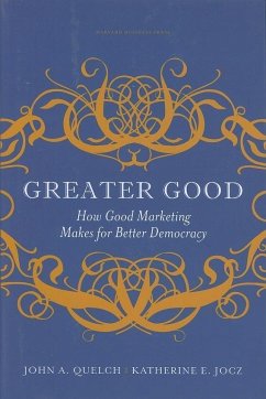 Greater Good: How Good Marketing Makes for Better Democracy - Jocz, Katherine E.; Quelch, John A.