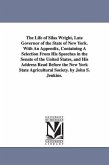 The Life of Silas Wright, Late Governor of the State of New York. With An Appendix, Containing A Selection From His Speeches in the Senate of the Unit
