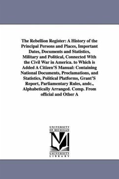 The Rebellion Register: A History of the Principal Persons and Places, Important Dates, Documents and Statistics, Military and Political, Conn - Campbell, Robert Allen