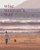 Wise Woman's Way: A Guide to Growing Older with Purpose and Passion
