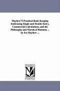 Mayhew'S Practical Book-Keeping Embracing Single and Double Entry, Commercial Calculations, and the Philosophy and Morals of Business ... by Ira Mayhe - Mayhew, Ira