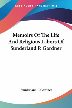 Memoirs Of The Life And Religious Labors Of Sunderland P. Gardner