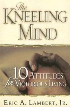 The Kneeling Mind: 10 Attitudes for Victorious Living - Lambert, Eric