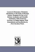 Lessons in Elementary Mechanics. introductory to the Study of Physical Science. Designed For the Use of Schools, Academies and Scientific institutions - Magnus, Philip