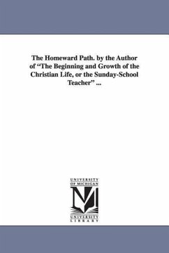 The Homeward Path. by the Author of the Beginning and Growth of the Christian Life, or the Sunday-School Teacher ... - Haven, Charlotte Maria