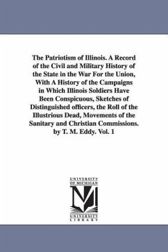 The Patriotism of Illinois. A Record of the Civil and Military History of the State in the War For the Union, With A History of the Campaigns in Which - Eddy, Thomas Mears