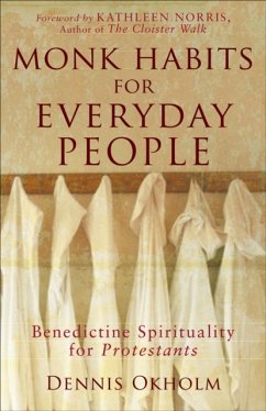Monk Habits for Everyday People - Benedictine Spirituality for Protestants - Okholm, Dennis L.; Norris, Kathleen