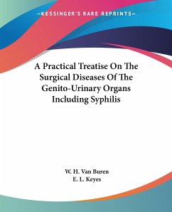 A Practical Treatise On The Surgical Diseases Of The Genito-Urinary Organs Including Syphilis - Buren, W. H. Van; Keyes, E. L.
