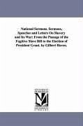 National Sermons. Sermons, Speeches and Letters On Slavery and Its War: From the Passage of the Fugitive Slave Bill to the Election of President Grant - Haven, Gilbert Bp