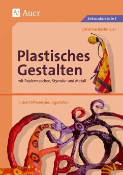 Plastisches Gestalten mit Papiermaschee, Styrodur und Metall - Bachmeier, Christine