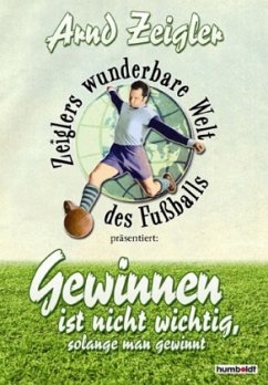 Zeiglers wunderbare Welt des Fussballs - Zeigler, Arnd