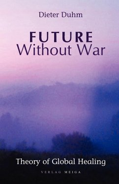 Future Without War. Theory of Global Healing - Duhm, Dieter