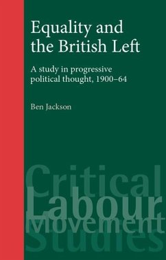 Equality and the British Left: A Study in Progressive Political Thought, 1900-64 - Jackson, Ben