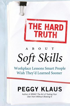 The Hard Truth about Soft Skills - Klaus, Peggy