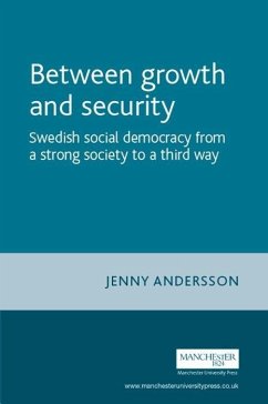 Between Growth and Security: Swedish Social Democracy from a Strong Society to a Third Way - Andersson, Jenny