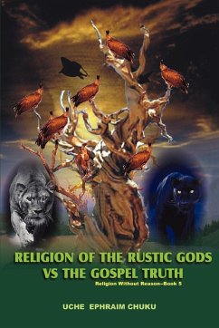 Religion of the Rustic Gods vs. the Gospel Truth - Chuku, Uche Ephraim