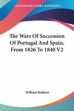 The Wars Of Succession Of Portugal And Spain, From 1826 To 1840 V2 - Bollaert, William
