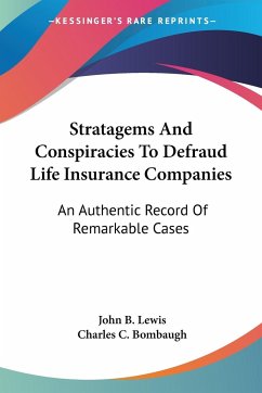 Stratagems And Conspiracies To Defraud Life Insurance Companies - Lewis, John B.; Bombaugh, Charles C.