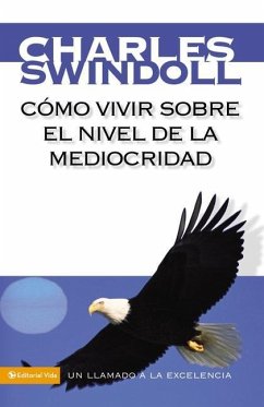 Cómo Vivir Sobre El Nivel de la Mediocridad - Swindoll, Charles R