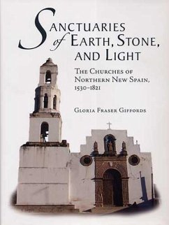 Sanctuaries of Earth, Stone, and Light: The Churches of Northern New Spain, 1530-1821 - Giffords, Gloria Fraser