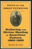 Faith in the Great Physician: Suffering and Divine Healing in American Culture, 1860-1900