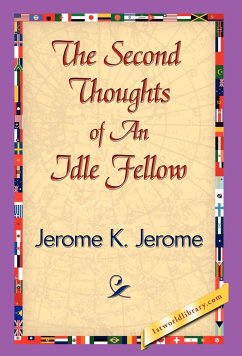 The Second Thoughts of an Idle Fellow - Jerome, Jerome Klapka