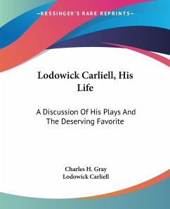 Lodowick Carliell, His Life - Gray, Charles H.; Carliell, Lodowick