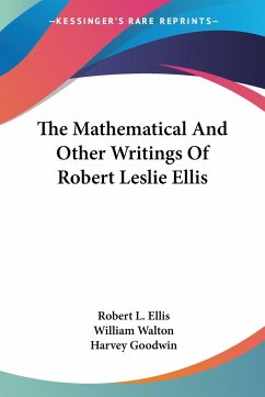 The Mathematical And Other Writings Of Robert Leslie Ellis - Ellis, Robert L.