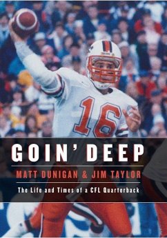 Goin' Deep: The Life and Times of a CFL Quarterback - Dunigan, Matt; Taylor, Jim