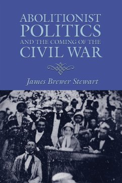 Abolitionist Politics and the Coming of the Civil War - Stewart, James Brewer