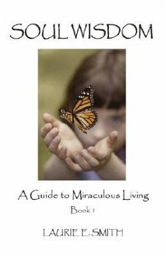 Soul Wisdom: A Guide To Miraculous Living, Book 1 - Smith, Laurie E.