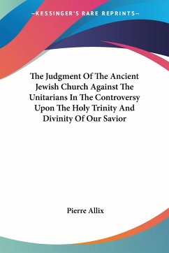 The Judgment Of The Ancient Jewish Church Against The Unitarians In The Controversy Upon The Holy Trinity And Divinity Of Our Savior