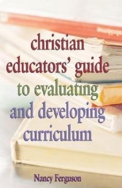 Christian Educators' Guide to Evaluating and Developing Curriculum - Ferguson, Nancy