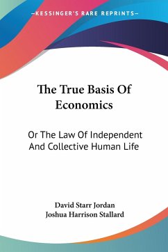 The True Basis Of Economics - Jordan, David Starr; Stallard, Joshua Harrison