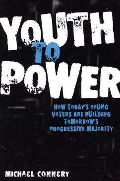Youth to Power: How Today's Young Voters Are Building Tomorrow's Progressive Majority - Connery, Michael