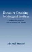 Executive Coaching for Managerial Excellence: A roadmap for executives, human resources and coaches - Brenner, Michael