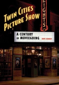 Twin Cities Picture Show: A Century of Moviegoing - Kenney, Dave