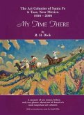 My Time There: The Art Colonies of Santa Fe & Taos, New Mexico, 1956-2006 Volume 1