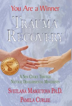 Trauma Recovery - You Are A Winner; A New Choice Through Natural Developmental Movements - Masgutova, Svetlana; 1stworld Publishing