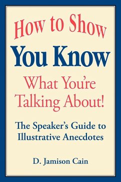 How to Show You Know What You're Talking About! The Speaker's Guide to Illustrative Anecdotes - Cain, D. Jamison