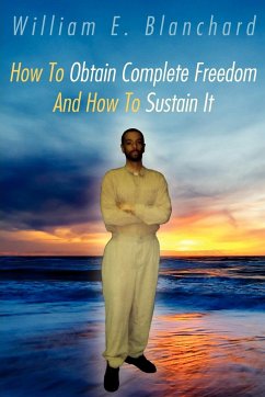 How To Obtain Complete Freedom And How To Sustain It - Blanchard, William E.