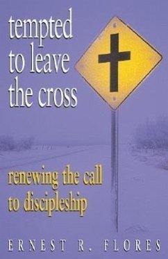 Tempted to Leave the Cross: Renewing the Call to Discipleship - Flores, Ernest R.