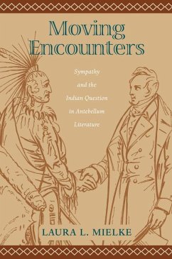 Moving Encounters: Sympathy and the Indian Question in Antebellum Literature - Mielke, Laura L.