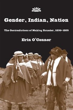 Gender, Indian, Nation: The Contradictions of Making Ecuador, 1830-1925 - O'Connor, Erin